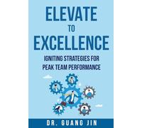 Elevate to Excellence: Igniting Strategies for Peak Team Performance