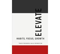 ELEVATE - Track Progress, Build Momentum: A Daily Habit and Wellness Tracker for Focus, Growth, and Progress