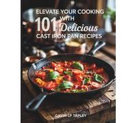 Elevate Your Cooking with 101 Delicious Cast Iron Pan Recipes - Gavin LP Tapley