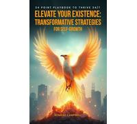 Elevate Your Existence: Transformative Strategies for Self-Growth 24 Point Playbook to Thrive 24/7