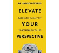 Elevate Your Perspective: Raising Your Vantage Point To Get More Out Of Life