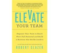 Elevate Your Team by Robert Glazer Robert Glazer (Auteur)