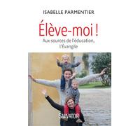 Elève-moi ! aux sources de l'éducation, l'évangile Aux sources de l´éducation, l´Évangile - Isabelle Parmentier - Salvator - broché - Guide