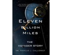 Eleven Billion Miles: The Voyager Story: How Two Small Spacecraft Crossed the Solar System, Entered Interstellar Space, and Changed Everything We Know About Where We Live