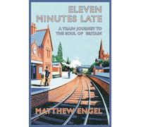 Eleven Minutes Late: A Train Journey To The Soul Of Britain