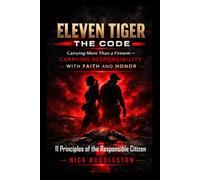 Eleven Tiger - The Code. Carrying More Than a Firearm, Carrying Responsibility - With Faith And Honor: 11 Principles of the Responsible Citizen / 6x9 ... a Firearm not to Conquer, But to Protect