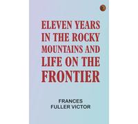 Eleven Years in the Rocky Mountains and Life on the Frontier