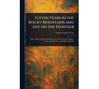 Eleven Years In The Rocky Mountains And Life On The Frontier