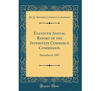 Eleventh Annual Report Of The Interstate Commerce Commission: December 6, 1897 (Classic Reprint)