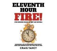 Eleventh Hour Fire!: (The Burning Heart Of Last Day Revival) Diagnosing And Extinguishing Counterfeit Fires And Burning With The True Fire Of God!