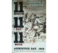 Eleventh Month Eleventh Day Eleventh Hour: Armistice Day 1918world War I and Its Violent Climax