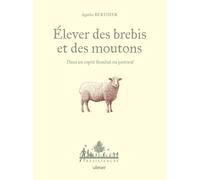 Elever des brebis et des moutons - Dans un esprit familial ou pastoral