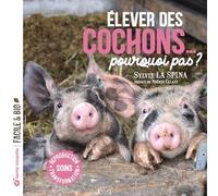 Elever des cochons... pourquoi pas ?: Soins - Reproduction - Transformation