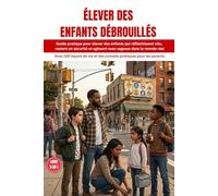 ÉLEVER DES ENFANTS DÉBROUILLÉS: Guide pratique pour élever des enfants qui réfléchissent vite, restent en sécurité et agissent avec sagesse dans le ... et des conseils pratiques pour les parents