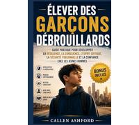Élever des garçons débrouillards: Guide pratique pour développer la résilience, la conscience, l'esprit critique, la sécurité personnelle et la confiance chez les jeunes hommes