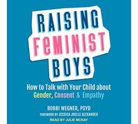 Élever des garçons féministes : Comment Parler avec Votre Enfant du Sexe, du consentement et de l'empathie [Import]