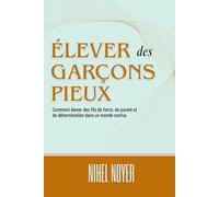 Élever des garçons pieux: Comment élever des fils de force, de pureté et de détermination dans un monde confus
