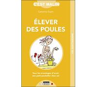 Elever des poules, c'est malin: Tous les avantages d'avoir son petit poulailler chez soi