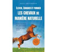 Élever, Éduquer Et Former Les Chevaux De Manière Naturelle