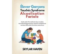 Élever garçons touchés syndrome alcoolisation fœtale: Outils aider fils résilients face troubles neurodéveloppementaux retards compétences sociales difficultés fonctions exécutives