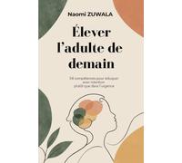 Élever l’adulte de demain: 54 compétences pour éduquer avec intention plutôt que dans l'urgence