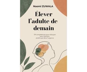 Élever l’adulte de demain: 54 compétences pour éduquer avec intention plutôt que dans l'urgence
