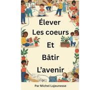 Élever les coeurs et bâtir l'avenir: Enseigner aux enfants le véritable amour et le chemin vers la réussite financière
