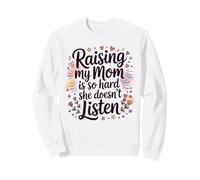 Élever ma mère est si Difficile qu'elle n'écoute Pas Sweatshirt
