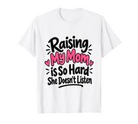 Élever ma mère est si Difficile qu'elle n'écoute Pas Un Dicton drôle T-Shirt