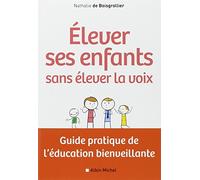Elever ses enfants sans élever la voix Guide pratique de l'éducation bienveillante - Nathalie De Boisgrollier - Albin Michel - broché - Guide