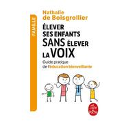 Elever ses enfants sans élever la voix Guide pratique de l'éducation bienveillante - Nathalie De Boisgrollier - Lgf - Poche - Guide