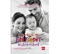 Elever Son Enfant Autrement - De La Naissance À 6 Ans - Manuel Pour Une Parentalité Positive