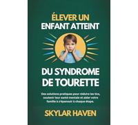 Élever un enfant atteint du syndrome de Tourette: Des solutions pratiques pour réduire les tics, soutenir leur santé mentale et aider votre famille à s'épanouir à chaque étape.