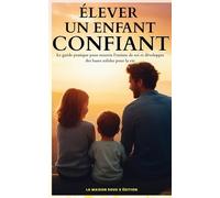 Élever un Enfant Confiant :: Le guide pratique pour nourrir l’estime de soi et développer des bases solides pour la vie