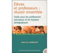 Élèves et professeurs : réussir ensemble GUILLAUME JEAN-LUC (Auteur)