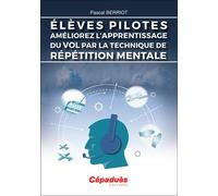 Élèves Pilotes. Améliorez l'apprentissage du vol par la technique de répétition mentale - Pascal Berriot - Cepadues - broché - Guide
