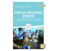 Elèves zen, profs sereins, on respire: Des activités pour favoriser le bien-être et les apprentissages : relaxation, yoga, créativité...