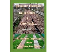 ELEVEZ DES ESCARGOTS : DE LA NATURE A VOTRE TABLE: REUSSISSEZ L'ENGRAISSAGE DE VOS GROS-GRIS EN PARC EXTERIEUR