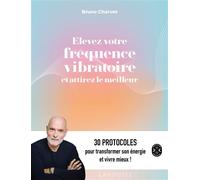 Elevez votre fréquence vibratoire et attirez le meilleur 30 protocoles pour transformer son énergie et vivre mieux ! - Bruno Charvet - Larousse - broché - Guide