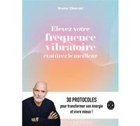 Elevez votre fréquence vibratoire et attirez le meilleur Bruno Charvet (Auteur)