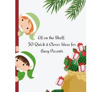 Elf on the Shelf: 50 Quick & Clever Ideas for Busy Parents