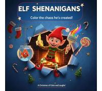 ELF SHENANIGANS: Color the Chaos He's Created!: A Christmas of Colors and Laughs!