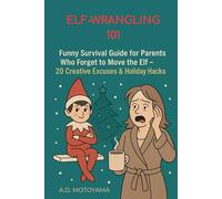 ELF-WRANGLING 101: Funny Survival Guide for Parents Who Forget to Move the Elf - 20 Creative Excuses & Holiday Hacks