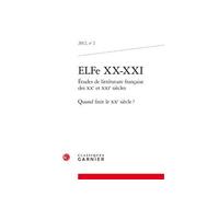 ELFe XX-XXI Études de littérature française des XXe et XXIe siècles. Quand finit le XXe siècle ? 2012 - Didier Alexandre - Classiques Garnier - broché - Revue