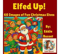 Elfed Up! 60 Images of Fun Christmas Elves: A Hilarious Christmas Elves Coloring Book for Teens & Adults: 60 Pages of Misfit, Merry Mayhem & Spreading Holiday Cheer