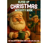 Elfed Up Christmas Activity Book: A Hilarious Holiday Activity Book for Adults Who’ve Had Enough Cheer