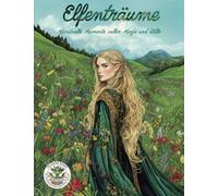 Elfenträume - Kunstvolle Momente voller Magie und Stille: Malbuch für Erwachsene für Entspannung, Kreativität und Achtsamkeit