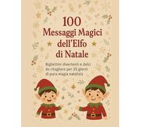 Elfo di Natale: 100 Messaggi Magici: Bigliettini pronti da ritagliare con scherzi, idee e frasi dolci per 25 giorni di pura magia in famiglia