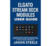 ELGATO STREAM DECK MODULES USER GUIDE: SIMPLIFIED INSTRUCTIONS TO MASTER YOUR SETUP LIKE A PRO. PERFECT FOR BEGINNERS, CREATORS, AND INTEGRATORS, TO EMBED, CONTROL, AND CUSTOMIZE WITH CONFIDENCE