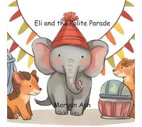 Eli and the Polite Parade: A Rhyming Story About Respect, Patience, and the Magic of Saying “Excuse Me”